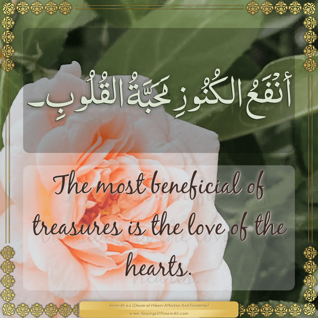 The most beneficial of treasures is the love of the hearts.